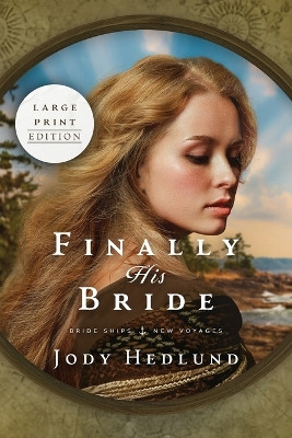 Finally His Bride: A Bride Ships Novel LARGE PRINT EDITION by Jody Hedlund 9781953783790