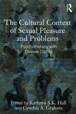 The Cultural Context of Sexual Pleasure and Problems: Psychotherapy with Diverse Clients by Kathryn S. K. Hall