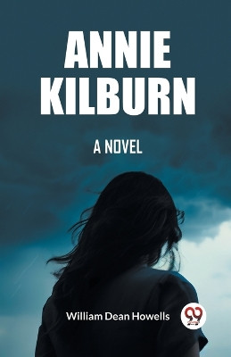 Annie Kilburn A Novel by William Dean Howells 9789362205674