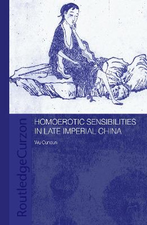 Homoerotic Sensibilities in Late Imperial China by Wu Cuncun