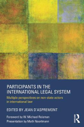 Participants in the International Legal System: Multiple Perspectives on Non-State Actors in International Law by Jean d' Aspremont