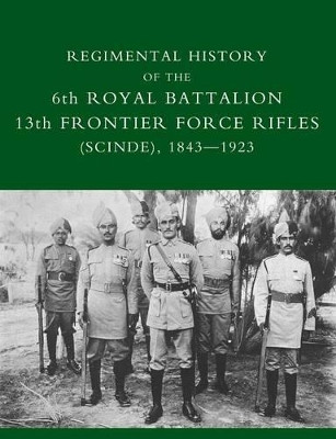Regimental History of the 6th Royal Battalion 13th Frontier Force Rifles (SCINDE) 1843-1923 by D. M. Lindsey 9781845743185