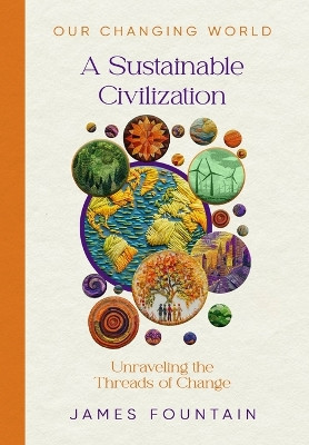 A Sustainable Civilization: Unraveling the Threads of Change by James W Fountain 9781963443042