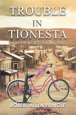 Trouble in Tionesta: How the World Should End by Robert Allen Pringle 9781963254969