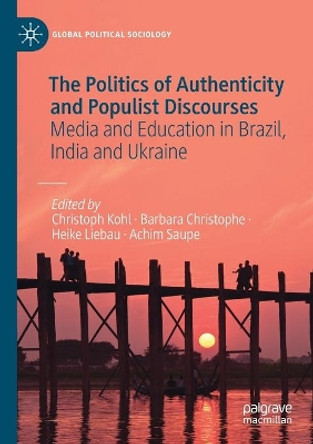 The Politics of Authenticity and Populist Discourses: Media and Education in Brazil, India and Ukraine by Christoph Kohl 9783030554767