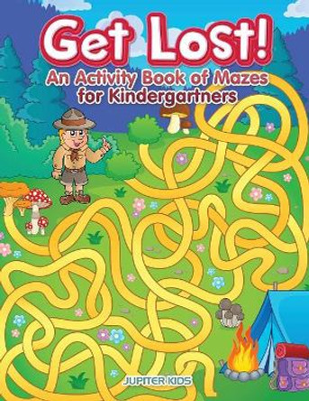Get Lost! An Activity Book for Kindergartners of Mazes by Jupiter Kids 9781683267300