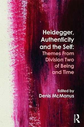 Heidegger, Authenticity and the Self: Themes From Division Two of Being and Time by Denis McManus