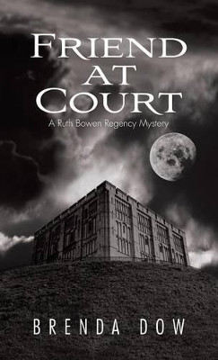 Friend at Court: A Ruth Bowen Regency Mystery by Brenda Dow 9781466976948