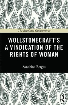 The Routledge Guidebook to Wollstonecraft's A Vindication of the Rights of Woman by Sandrine Berges