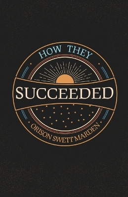 How They Succeeded by Orison Swett Marden 9781528713900