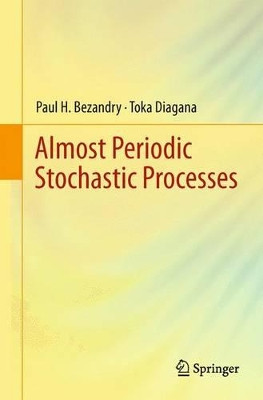 Almost Periodic Stochastic Processes by Paul H. Bezandry 9781493901661