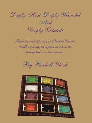Deeply Hurt, Deeply Wounded, and Deeply Violated! by Rachell Clark 9781426913709