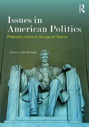 Issues in American Politics: Polarized politics in the age of Obama by John Dumbrell