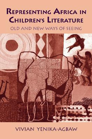 Representing Africa in Children's Literature: Old and New Ways of Seeing by Vivian Yenika-Agbaw