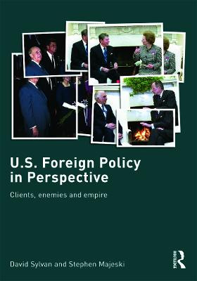 U.S. Foreign Policy in Perspective: Clients, enemies and empire David Sylvan (Graduate Institute of International Studies, Geneva, Switzerland) 9780415701358