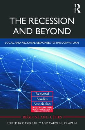 The Recession and Beyond: Local and Regional Responses to the Downturn by David Bailey