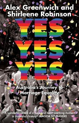 Yes Yes Yes: Australia's Journey to Marriage Equality by Shirleene Robinson 9781742235998