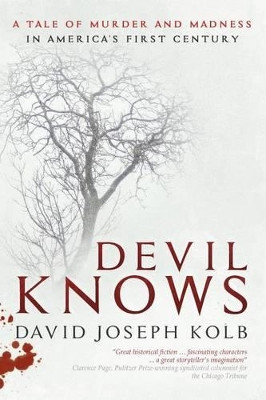 Devil Knows: A Tale of Murder and Madness in America's First Century by David Joseph Kolb 9781942146223