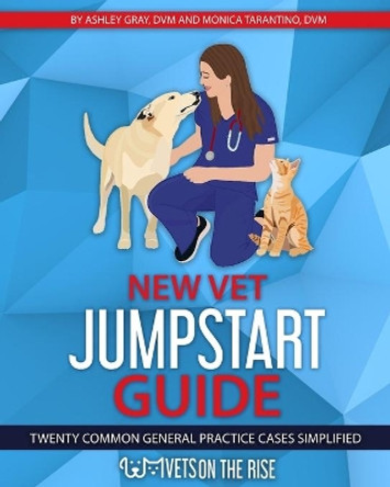 New Vet Jumpstart Guide: Twenty common general practice cases simplified by Ashley Gray 9781637320754