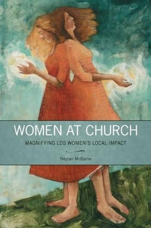 Women at Church: Magnifying Lds Women's Local Impact by Neylan McBaine 9781589586888