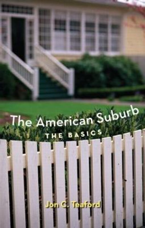 The American Suburb: The Basics by Jon C. Teaford