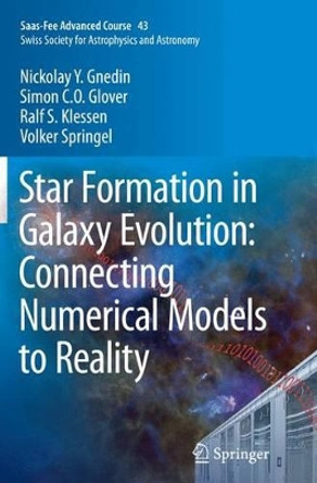 Star Formation in Galaxy Evolution: Connecting Numerical Models to Reality: Saas-Fee Advanced Course 43. Swiss Society for Astrophysics and Astronomy by Nickolay Y. Gnedin 9783662516768