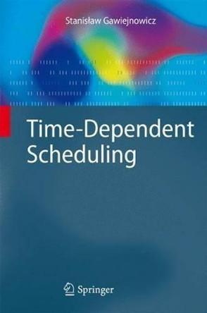 Time-Dependent Scheduling by Stanislaw Gawiejnowicz 9783540694458