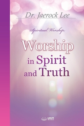 Worship in Spirit and Truth by Jaerock Lee 9788975579783