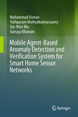 Mobile Agent-Based Anomaly Detection and Verification System for Smart Home Sensor Networks by Muhammad Usman 9789811074660