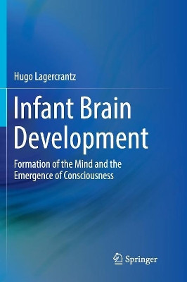 Infant Brain Development: Formation of the Mind and the Emergence of Consciousness by Hugo Lagercrantz 9783319831480