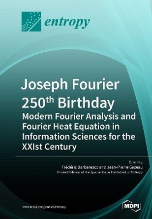 Joseph Fourier 250th Birthday: Modern Fourier Analysis and Fourier Heat Equation in Information Sciences for the XXIst Century by Frederic Barbaresco 9783038977469