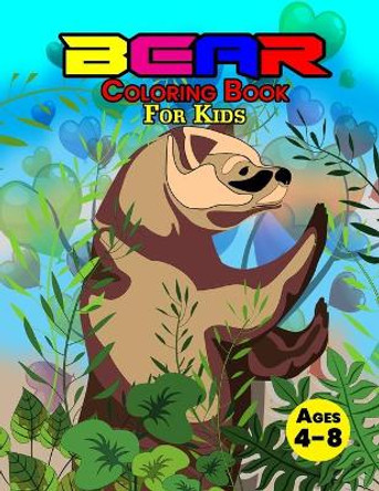 Bear Coloring Book For Kids Ages 4-8: Wonderful Bear Book for Teens, Boys and Kids, Great Wildlife Animal Coloring Book for Children and Toddlers who Love to Play and Enjoy with Cute Bears by John Balogh 9781915100153