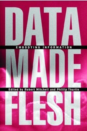 Data Made Flesh: Embodying Information by Robert Mitchell