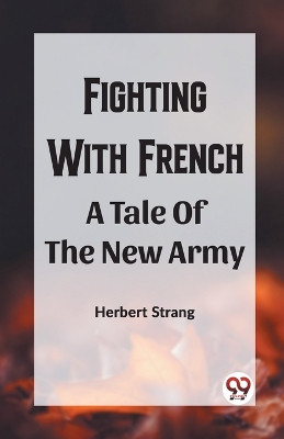 Fighting With Frencha A Tale Of The New Army by Herbert Strang 9789361159503