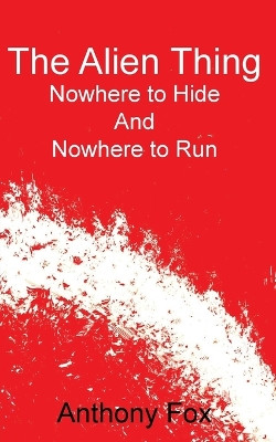 The Alien Thing: Nowhere to Hide And Nowhere to Run by Anthony Fox 9781783826742