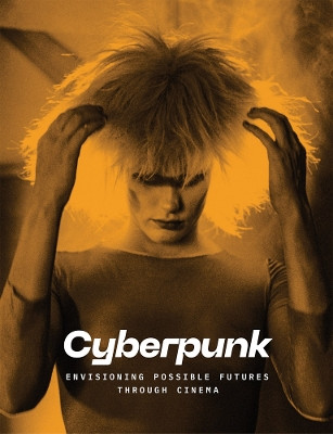 Cyberpunk: Envisioning Possible Futures Through Cinema by Doris Berger 9781636811314