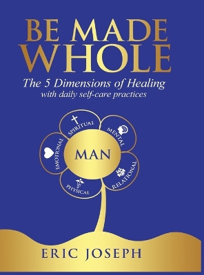Be Made Whole: The 5 Dimensions of Healings with Daily Self-Help Practices by Eric W Joseph 9798987715659