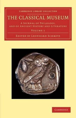 The Classical Museum: A Journal of Philology, and of Ancient History and Literature by Leonhard Schmitz 9781108057738