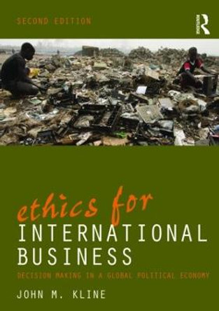 Ethics for International Business: Decision-Making in a Global Political Economy by John Kline