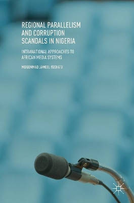 Regional Parallelism and Corruption Scandals in Nigeria: Intranational Approaches to African Media Systems by Muhammad Jameel Yusha'u 9783319962191