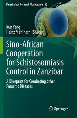 Sino-African Cooperation for Schistosomiasis Control in Zanzibar: A Blueprint for Combating other Parasitic Diseases by Kun Yang 9783030721671