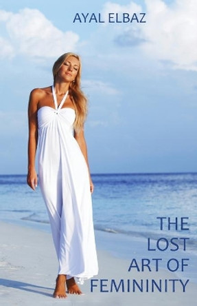 The Lost Art of Femininity by Ayal Elbaz 9788395583100