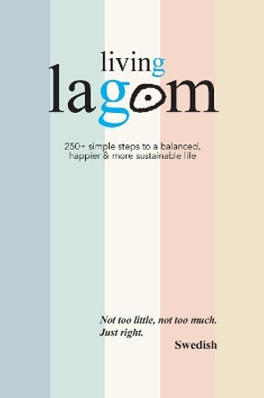 Living Lagom: 250+ Simple Steps to a Balanced, Happier & More Sustainable Life by Oliver Johansson 9781911219897