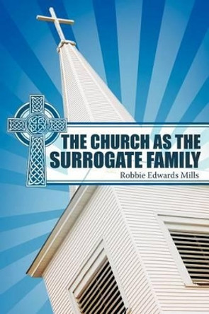 The Church as the Surrogate Family by Robbie Edwards Mills 9781449726607