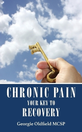 Chronic Pain: Your Key to Recovery by Georgie Oldfield 9781910077757