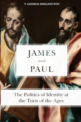 James and Paul: The Politics of Identity at the Turn of the Ages by George V. Shillington 9781451482133