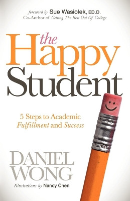 The Happy Student: 5 Steps to Academic Fulfillment and Success by Daniel Wong 9781614481270