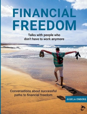 Financial Freedom: How People Live When They No Longer Need to Work by Gisela Enders 9783744893718