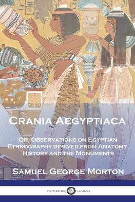 Crania Aegyptiaca: Or, Observations On Egyptian Ethnography, Derived From Anatomy, History and the Monuments by Samuel George Morton 9781789875485