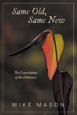 Same Old, Same New: The Consolation of the Ordinary by Mike Mason 9781038312068